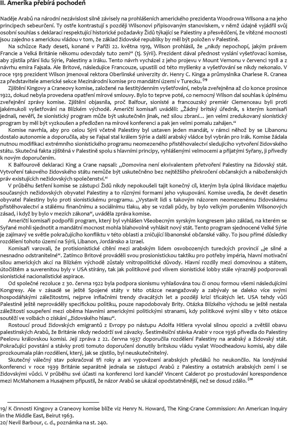 že vítězné mocnosti jsou zajedno s americkou vládou v tom, že základ židovské republiky by měl být položen v Palestině. Na schůzce Rady deseti, konané v Paříži 22.