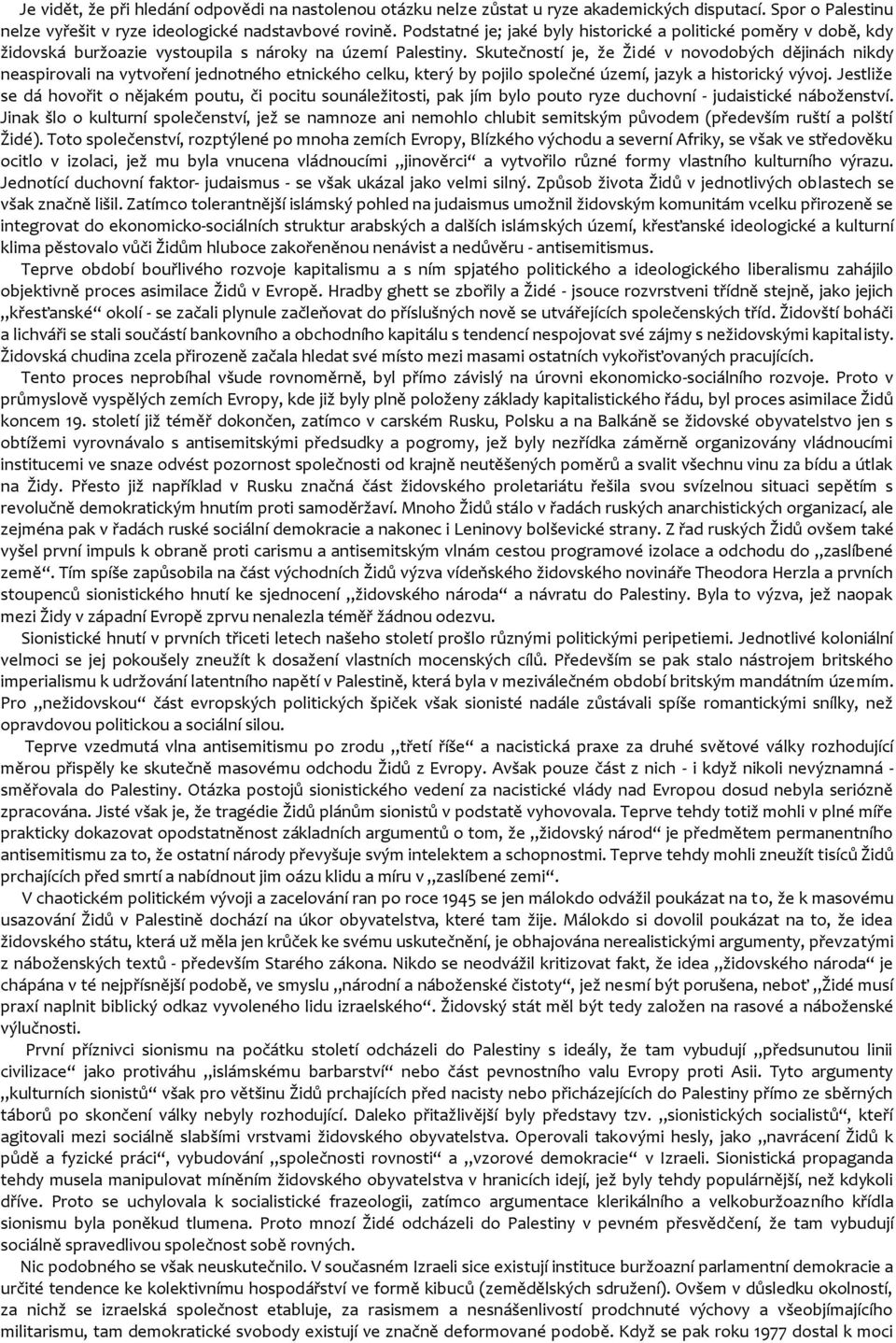 Skutečností je, že Židé v novodobých dějinách nikdy neaspirovali na vytvoření jednotného etnického celku, který by pojilo společné území, jazyk a historický vývoj.