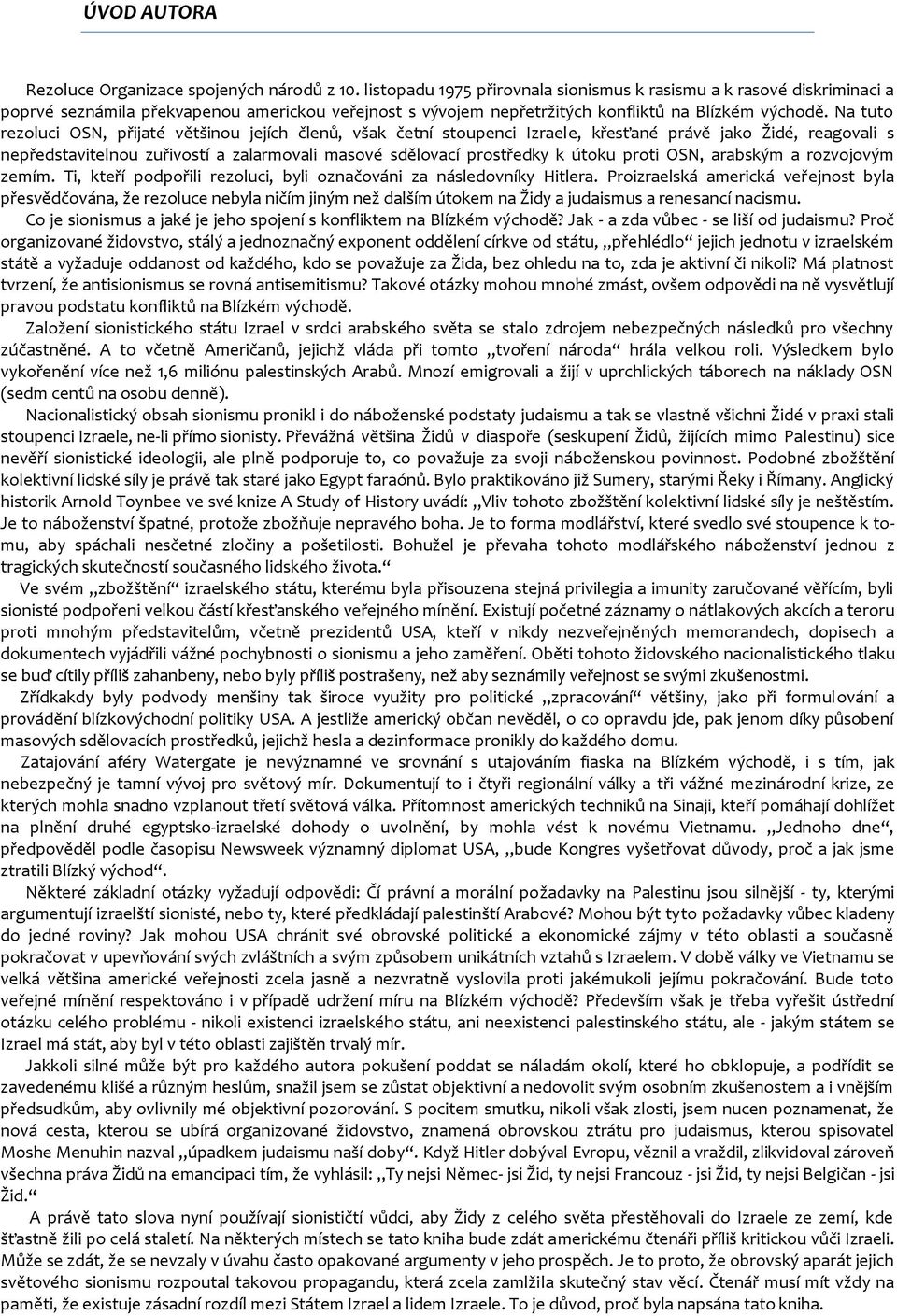 Na tuto rezoluci OSN, přijaté většinou jejích členů, však četní stoupenci Izraele, křesťané právě jako Židé, reagovali s nepředstavitelnou zuřivostí a zalarmovali masové sdělovací prostředky k útoku