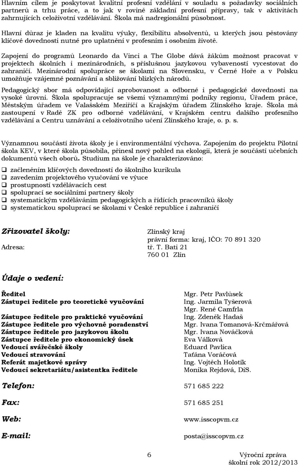 Hlavní důraz je kladen na kvalitu výuky, flexibilitu absolventů, u kterých jsou pěstovány klíčové dovednosti nutné pro uplatnění v profesním i osobním životě.