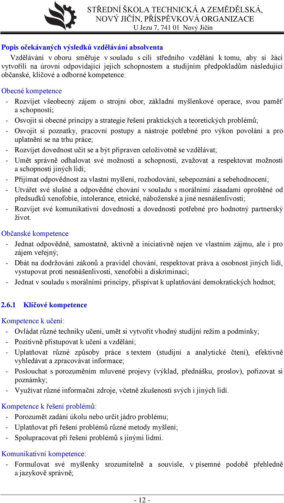 principy a strategie řešení praktických a teoretických problémů; - Osvojit si poznatky, pracovní postupy a nástroje potřebné pro výkon povolání a pro uplatnění se na trhu práce; - Rozvíjet dovednost