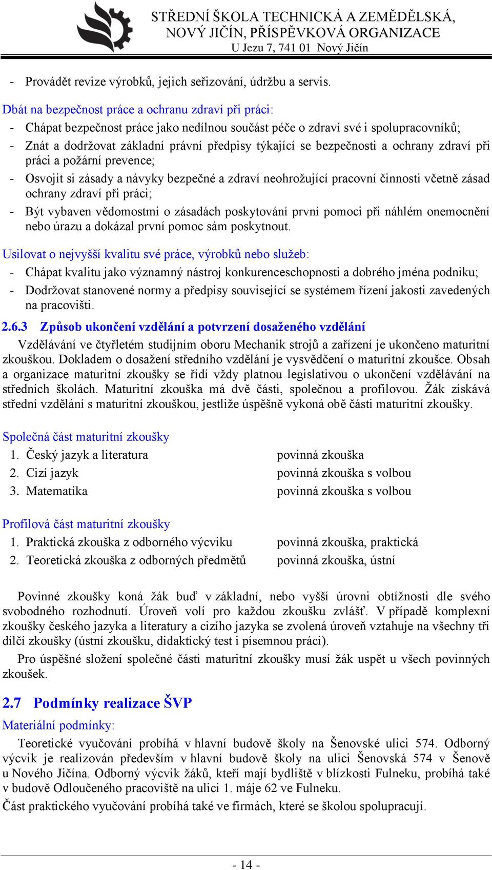 bezpečnosti a ochrany zdraví při práci a požární prevence; - Osvojit si zásady a návyky bezpečné a zdraví neohrožující pracovní činnosti včetně zásad ochrany zdraví při práci; - Být vybaven