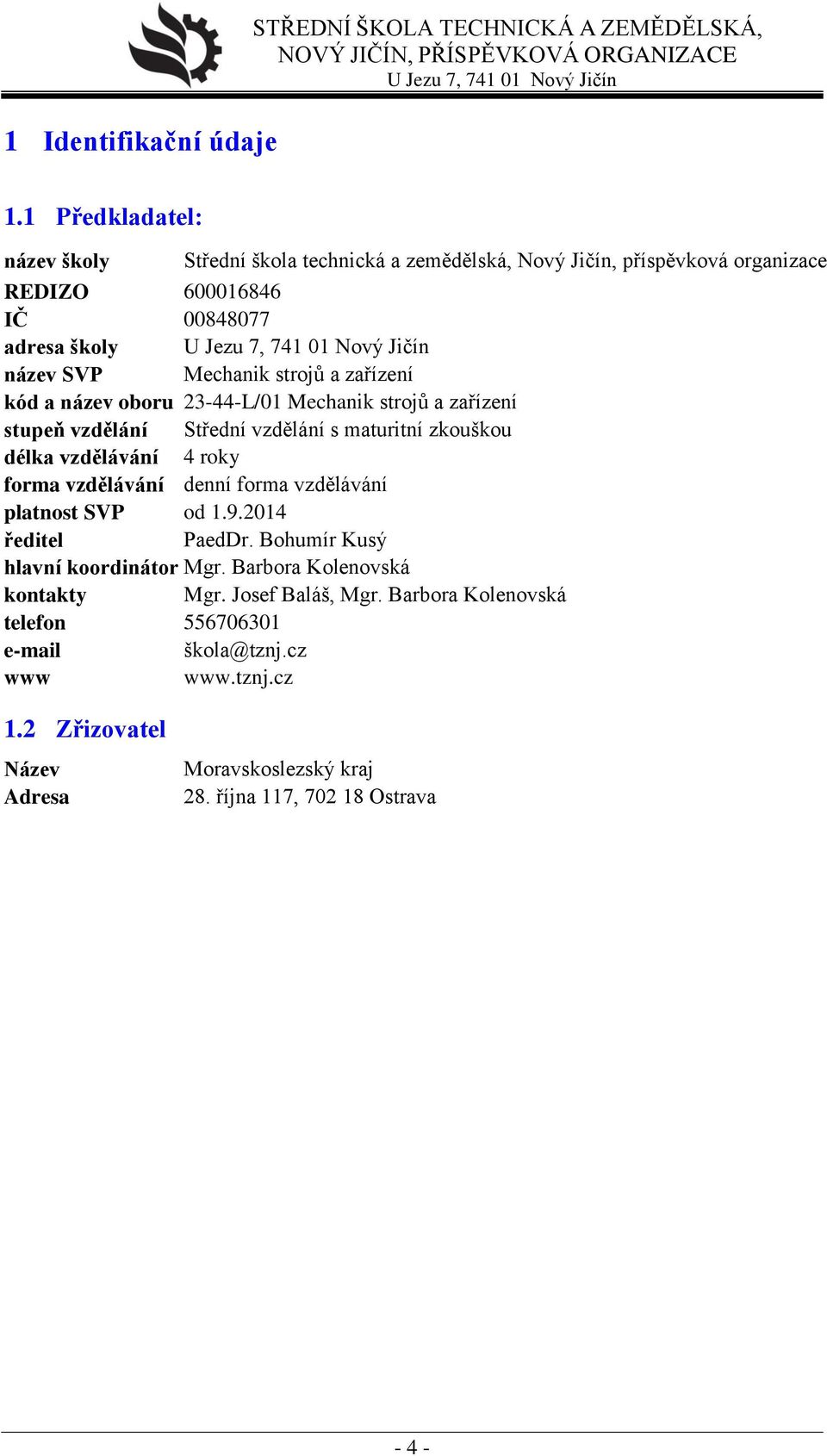 zařízení kód a název oboru 23-44-L/01 Mechanik strojů a zařízení stupeň vzdělání Střední vzdělání s maturitní zkouškou délka vzdělávání 4 roky forma vzdělávání denní forma