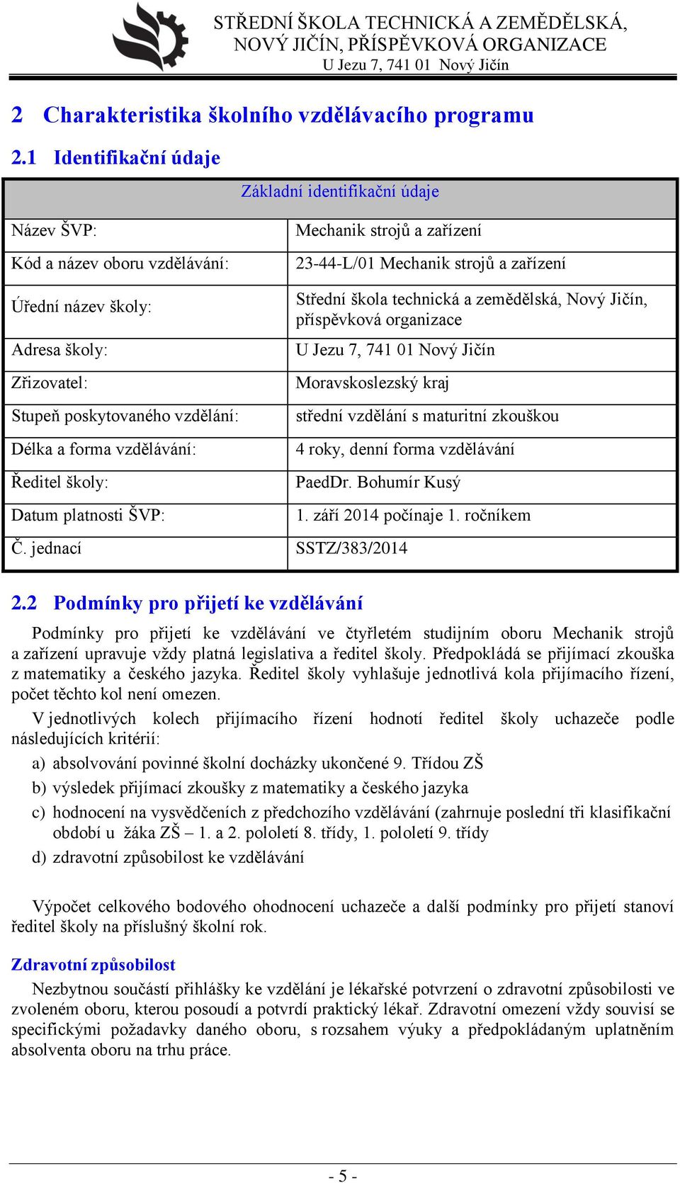 Zřizovatel: Stupeň poskytovaného vzdělání: Délka a forma vzdělávání: Ředitel školy: Datum platnosti ŠVP: Střední škola technická a zemědělská, Nový Jičín, příspěvková organizace Moravskoslezský kraj