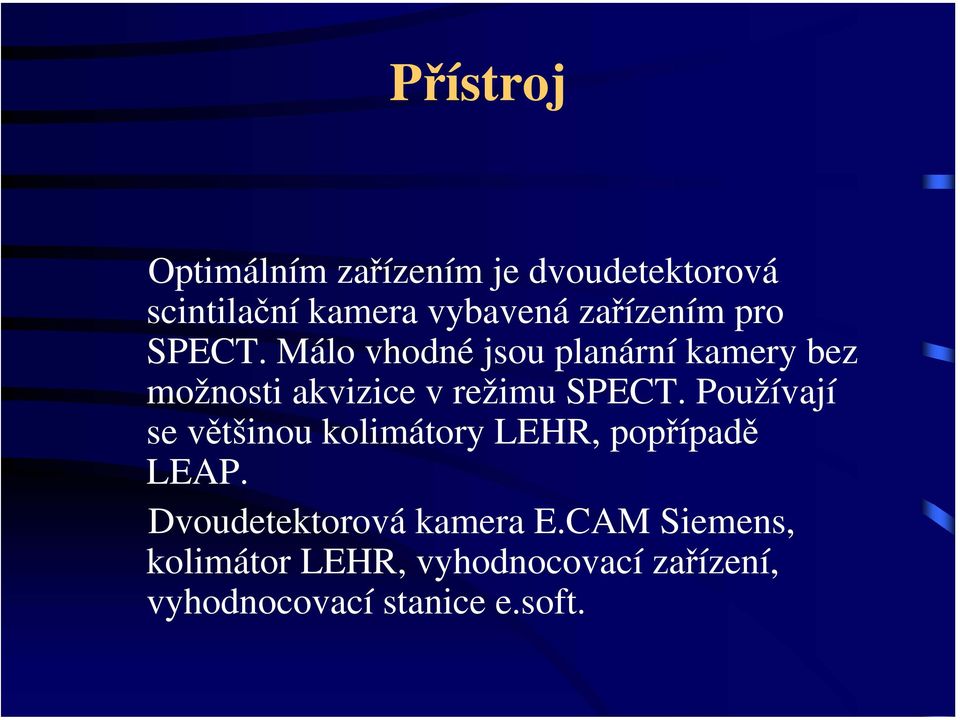 Málo vhodné jsou planární kamery bez možnosti akvizice v režimu SPECT.