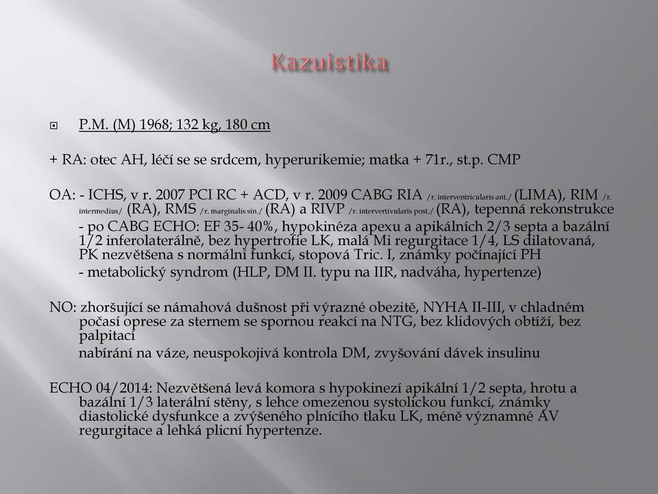 / (RA), tepenná rekonstrukce - po CABG ECHO: EF 35-40%, hypokinéza apexu a apikálních 2/3 septa a bazální 1/2 inferolaterálně, bez hypertrofie LK, malá Mi regurgitace 1/4, LS dilatovaná, PK