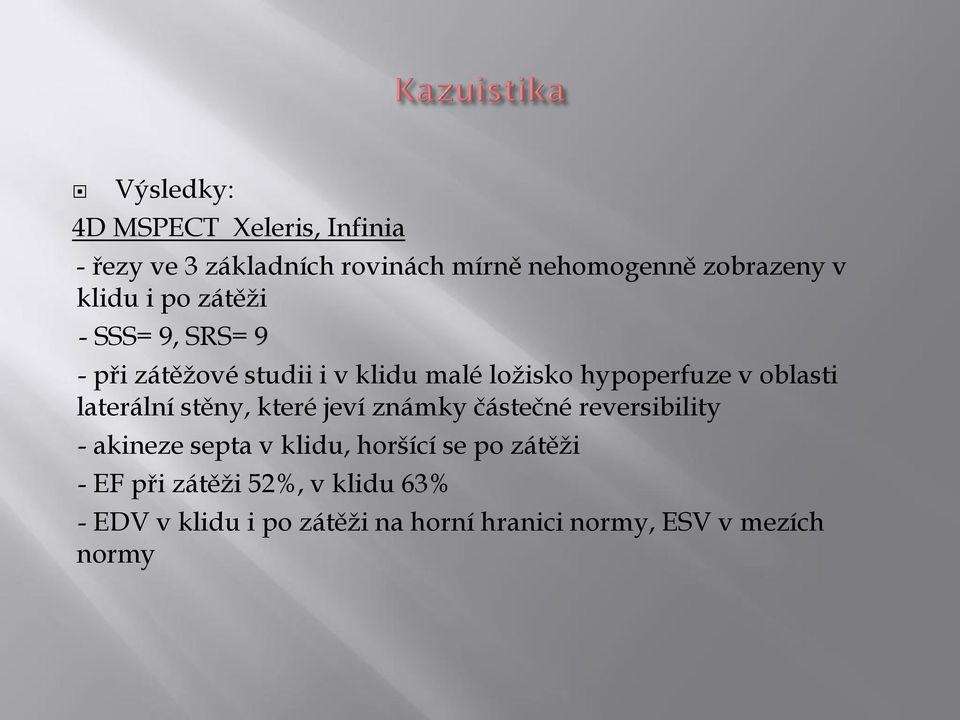 laterální stěny, které jeví známky částečné reversibility - akineze septa v klidu, horšící se po