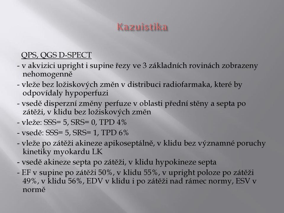 - vsedě: SSS= 5, SRS= 1, TPD 6% - vleže po zátěži akineze apikoseptálně, v klidu bez významné poruchy kinetiky myokardu LK - vsedě akineze septa po zátěži, v