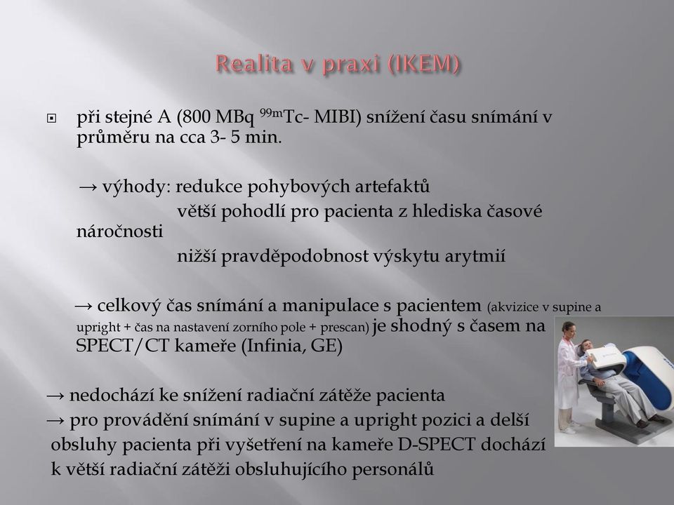 snímání a manipulace s pacientem (akvizice v supine a upright + čas na nastavení zorního pole + prescan) je shodný s časem na SPECT/CT kameře