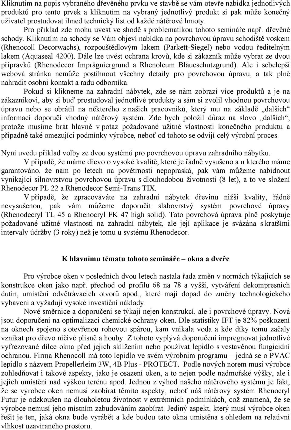 Kliknutím na schody se Vám objeví nabídka na povrchovou úpravu schodiště voskem (Rhenocoll Decorwachs), rozpouštědlovým lakem (Parkett-Siegel) nebo vodou ředitelným lakem (Aquaseal 4200).