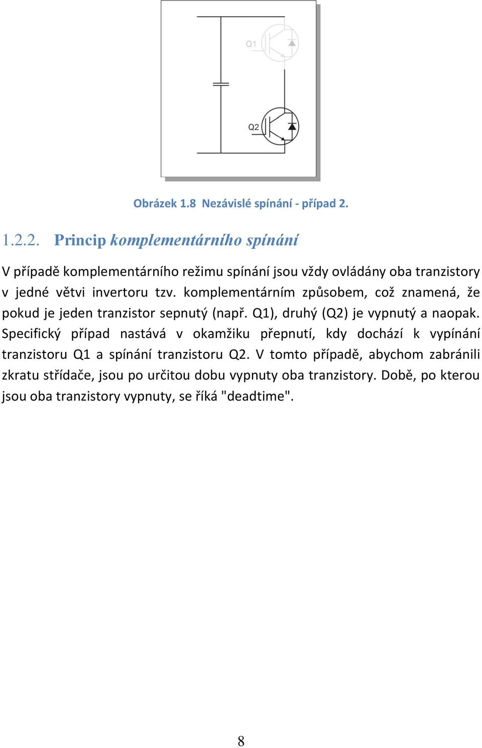 komplementárním způsobem, což znamená, že pokud je jeden tranzistor sepnutý (např. Q1), druhý (Q2) je vypnutý a naopak.