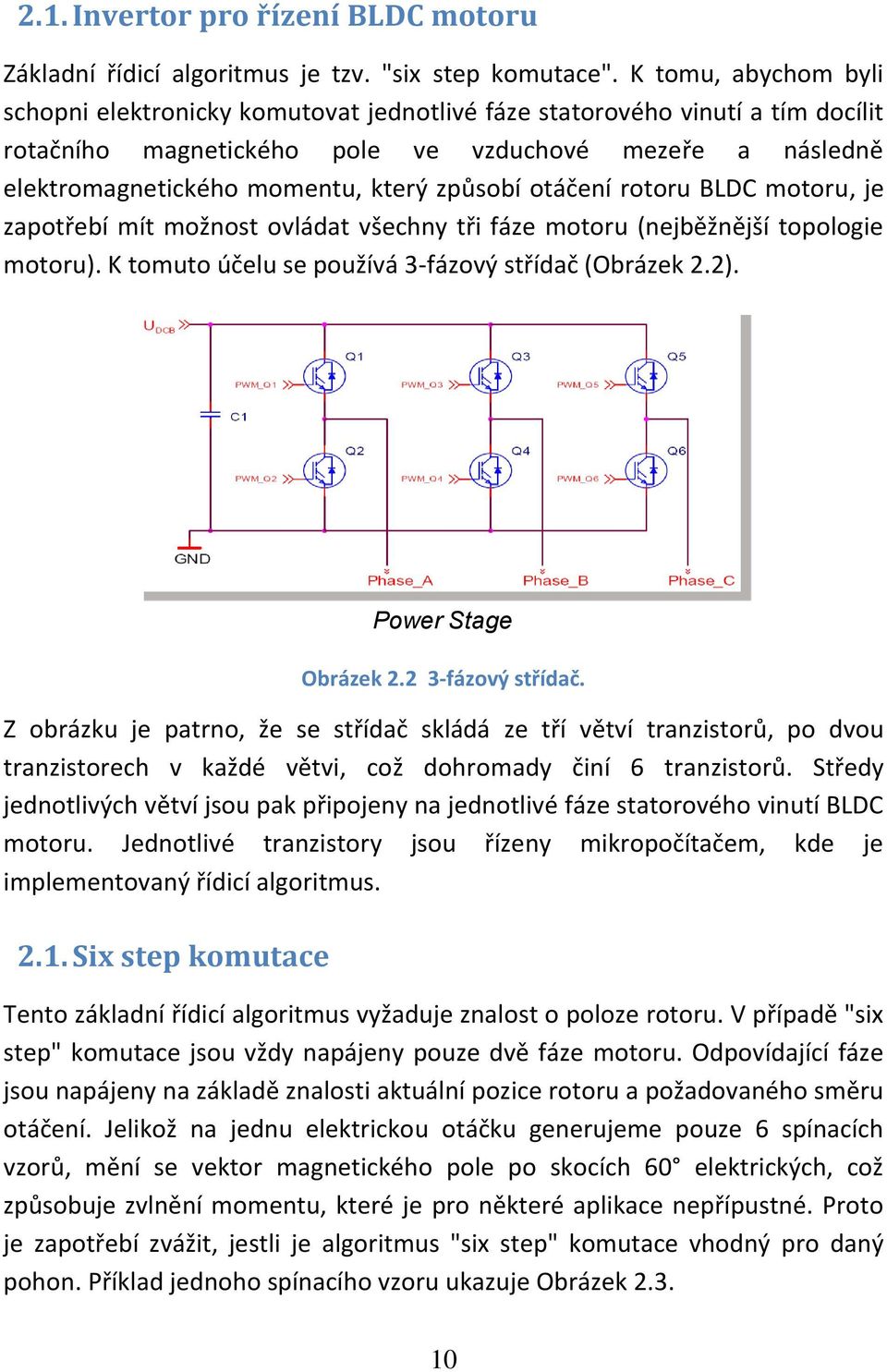 způsobí otáčení rotoru BLDC motoru, je zapotřebí mít možnost ovládat všechny tři fáze motoru (nejběžnější topologie motoru). K tomuto účelu se používá 3-fázový střídač (Obrázek 2.2). Obrázek 2.