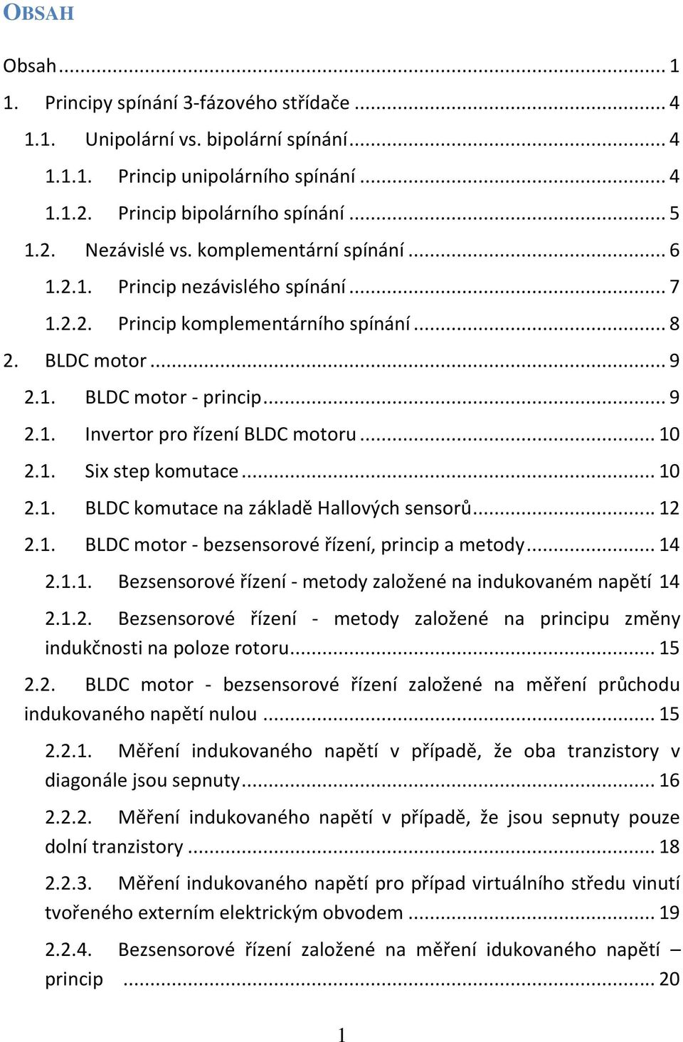 .. 10 2.1. Six step komutace... 10 2.1. BLDC komutace na základě Hallových sensorů... 12 2.1. BLDC motor - bezsensorové řízení, princip a metody... 14 2.1.1. Bezsensorové řízení - metody založené na indukovaném napětí 14 2.