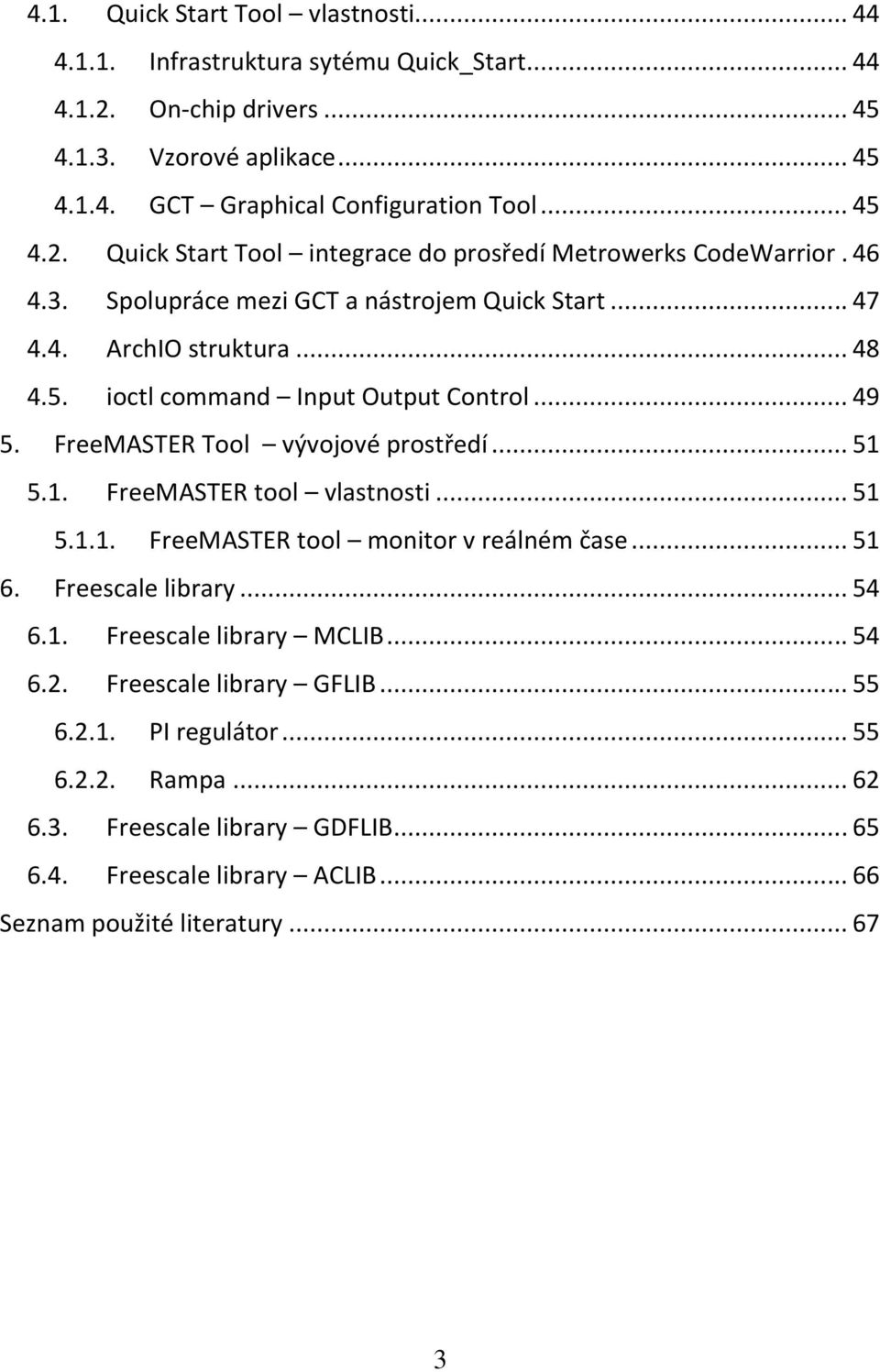 5.1. FreeMASTER tool vlastnosti... 51 5.1.1. FreeMASTER tool monitor v reálném čase... 51 6. Freescale library... 54 6.1. Freescale library MCLIB... 54 6.2. Freescale library GFLIB... 55 6.2.1. PI regulátor.