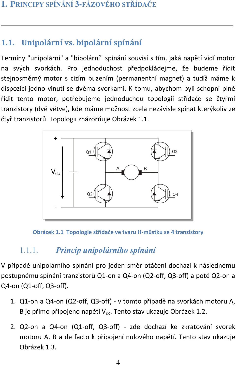 K tomu, abychom byli schopni plně řídit tento motor, potřebujeme jednoduchou topologii střídače se čtyřmi tranzistory (dvě větve), kde máme možnost zcela nezávisle spínat kterýkoliv ze čtyř