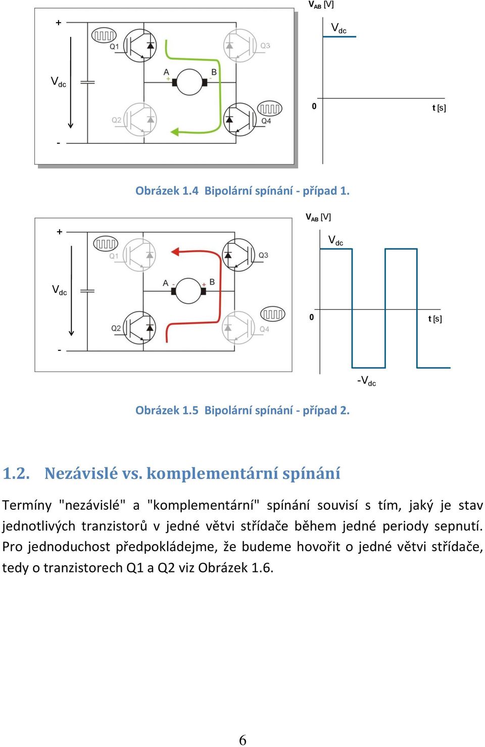 komplementární spínání Termíny "nezávislé" a "komplementární" spínání souvisí s tím, jaký je stav jednotlivých