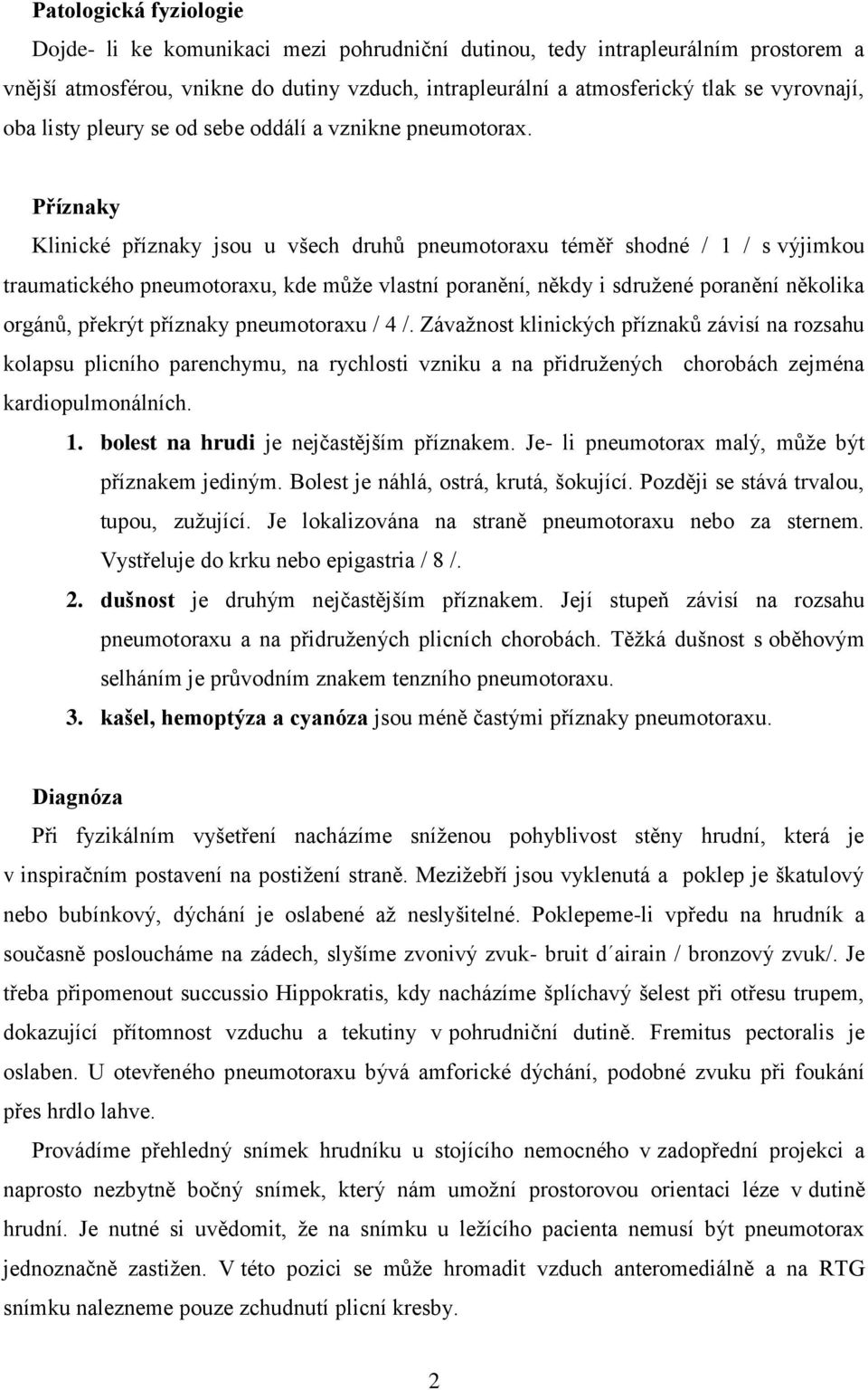 Příznaky Klinické příznaky jsou u všech druhů pneumotoraxu téměř shodné / 1 / s výjimkou traumatického pneumotoraxu, kde může vlastní poranění, někdy i sdružené poranění několika orgánů, překrýt