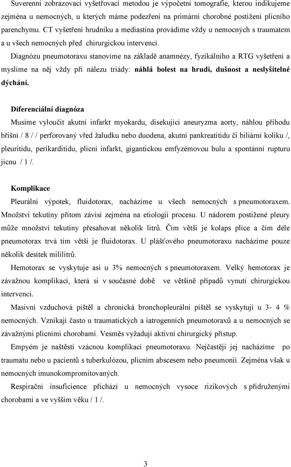 Diagnózu pneumotoraxu stanovíme na základě anamnézy, fyzikálního a RTG vyšetření a myslíme na něj vždy při nálezu triády: náhlá bolest na hrudi, dušnost a neslyšitelné dýchání.