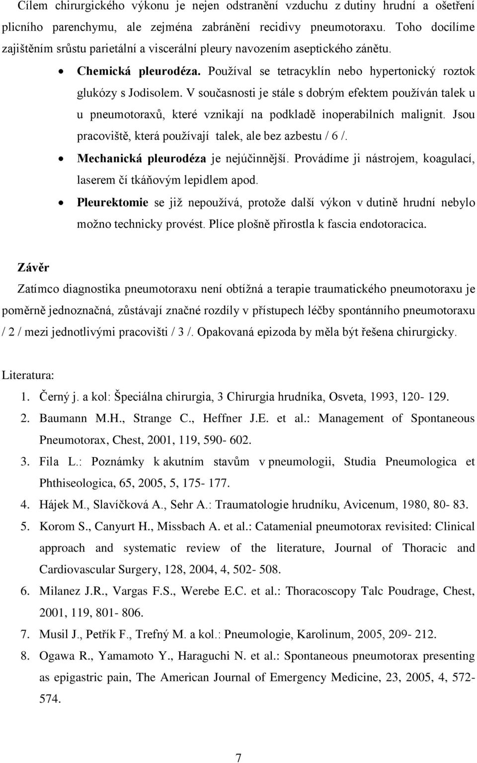 V současnosti je stále s dobrým efektem používán talek u u pneumotoraxů, které vznikají na podkladě inoperabilních malignit. Jsou pracoviště, která používají talek, ale bez azbestu / 6 /.