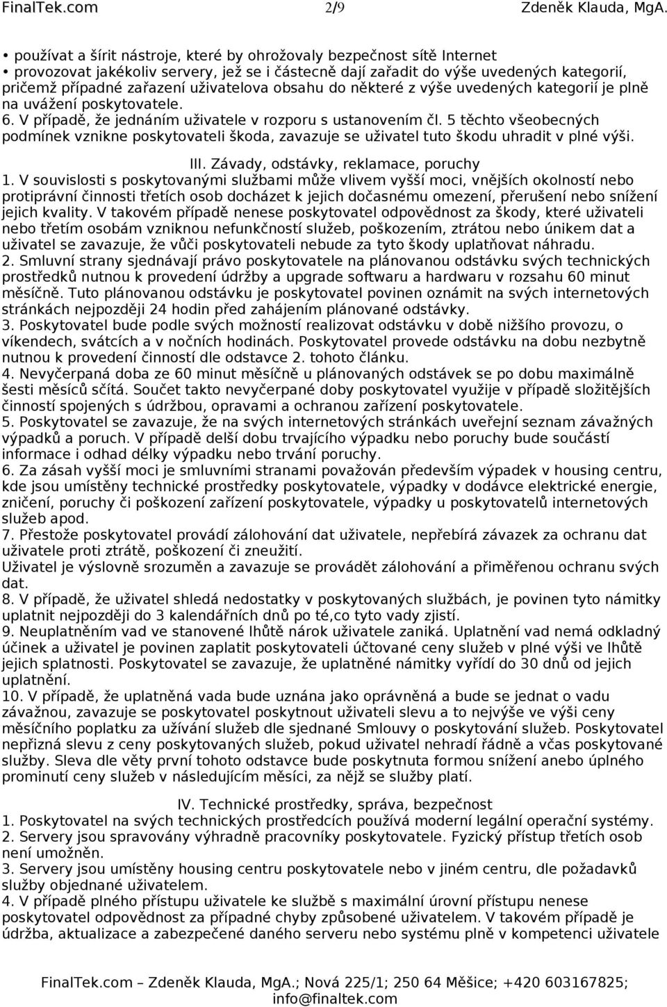 obsahu do některé z výše uvedených kategorií je plně na uvážení poskytovatele. 6. V případě, že jednáním uživatele v rozporu s ustanovením čl.