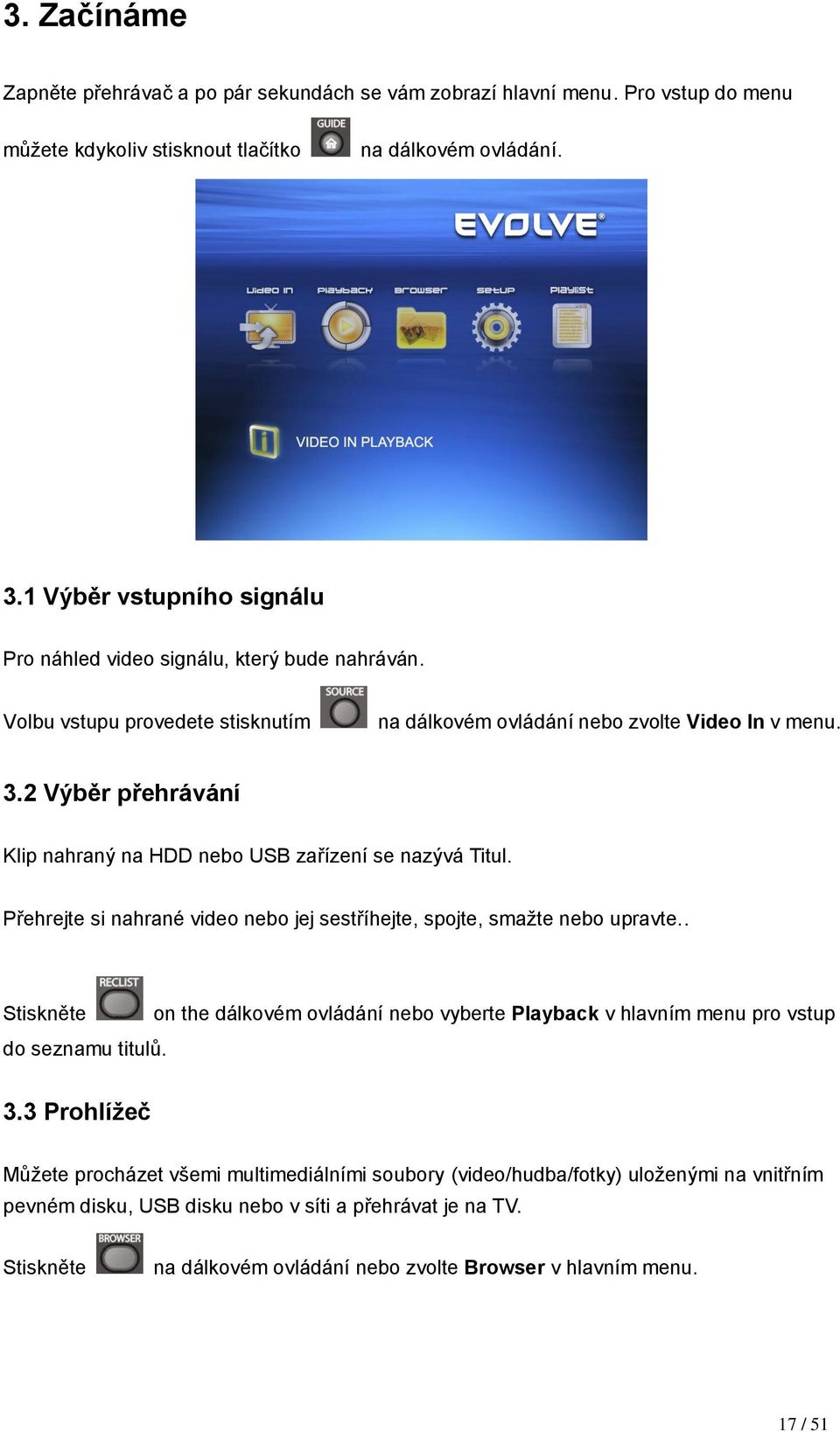 2 Výběr přehrávání Klip nahraný na HDD nebo USB zařízení se nazývá Titul. Přehrejte si nahrané video nebo jej sestříhejte, spojte, smažte nebo upravte.. Stiskněte do seznamu titulů.