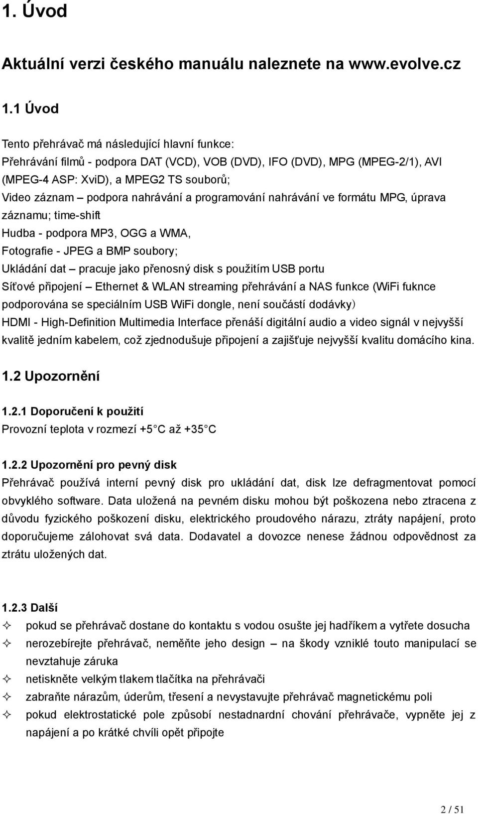 nahrávánía programovánínahráváníve formátu MPG, úprava záznamu; time-shift Hudba - podpora MP3, OGG a WMA, Fotografie - JPEG a BMP soubory; Ukládánídat pracuje jako přenosný disk s použitím USB portu