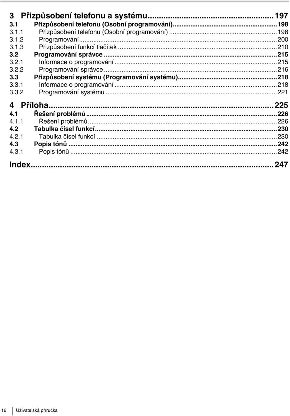 3 Přizpůsobení systému (Programování systému)...218 3.3.1 Informace o programování...218 3.3.2 Programování systému...221 4 Příloha...225 4.1 Řešení problémů...226 4.