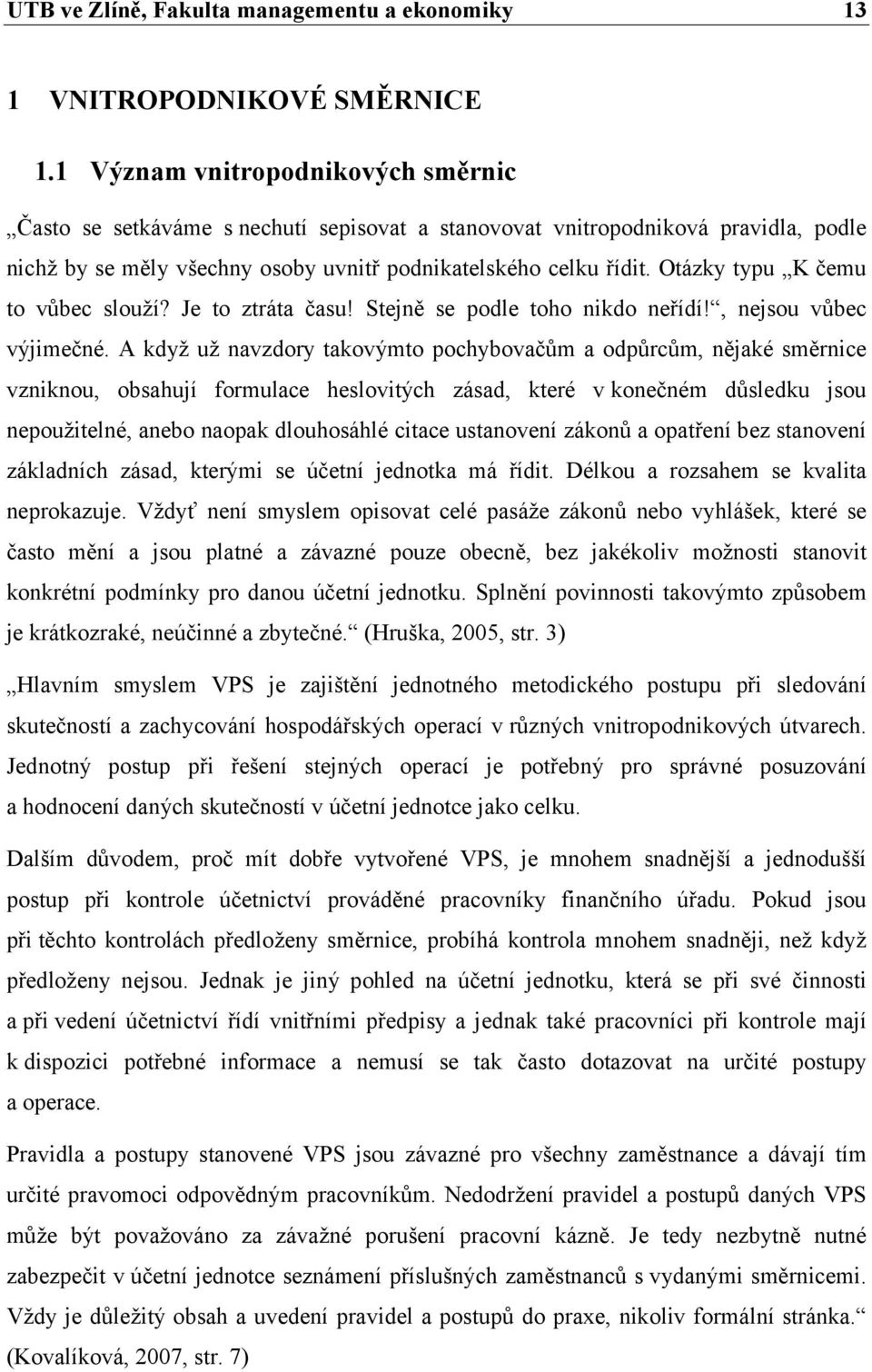 Otázky typu K čemu to vůbec slouží? Je to ztráta času! Stejně se podle toho nikdo neřídí!, nejsou vůbec výjimečné.