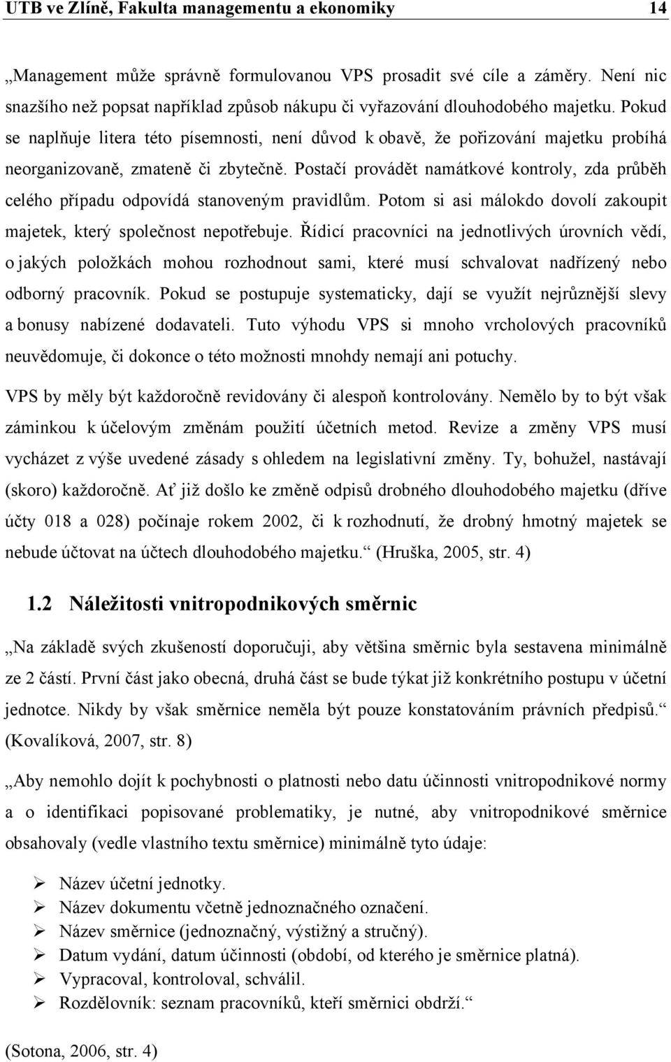 Pokud se naplňuje litera této písemnosti, není důvod k obavě, že pořizování majetku probíhá neorganizovaně, zmateně či zbytečně.