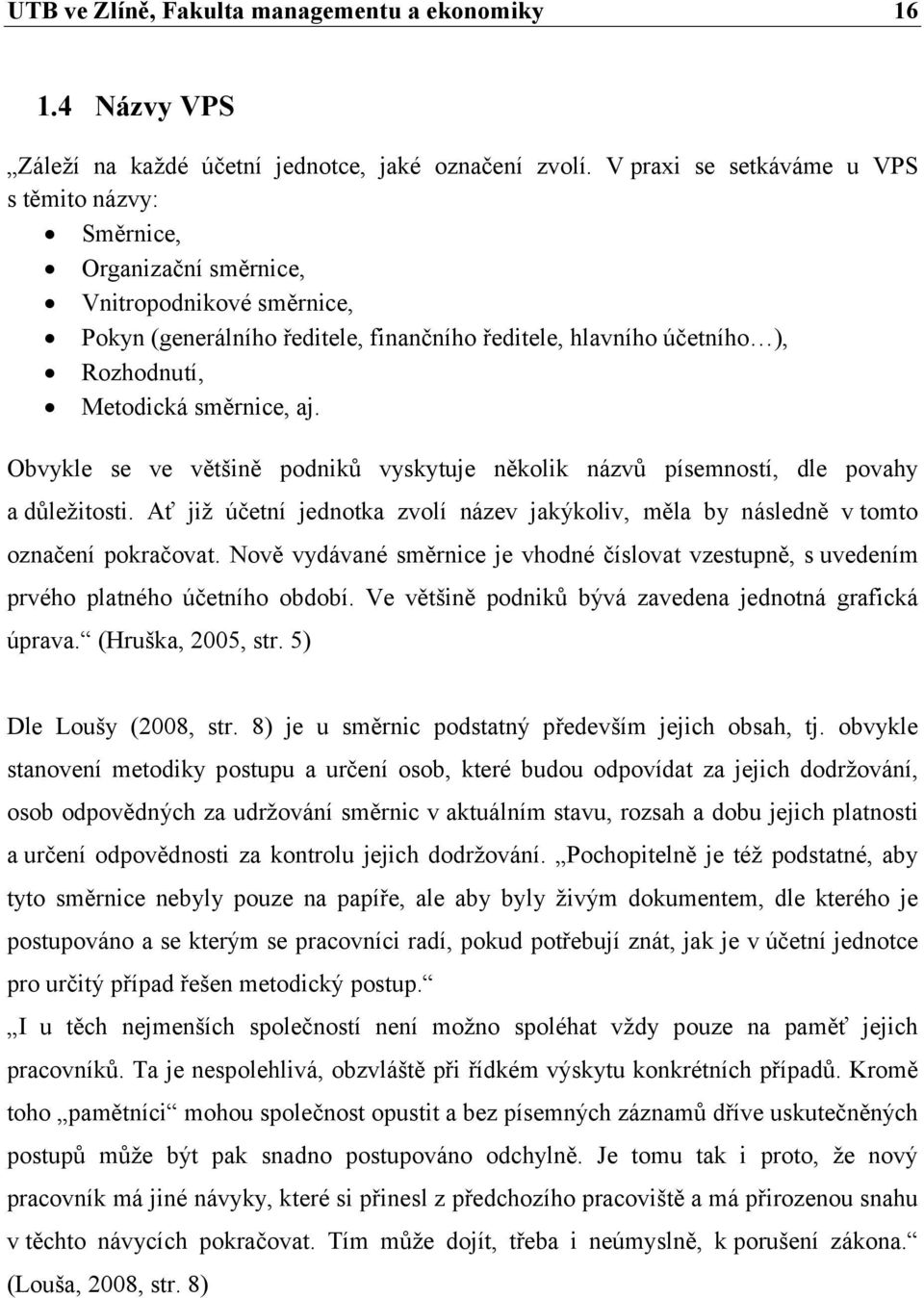 směrnice, aj. Obvykle se ve většině podniků vyskytuje několik názvů písemností, dle povahy a důležitosti. Ať již účetní jednotka zvolí název jakýkoliv, měla by následně v tomto označení pokračovat.