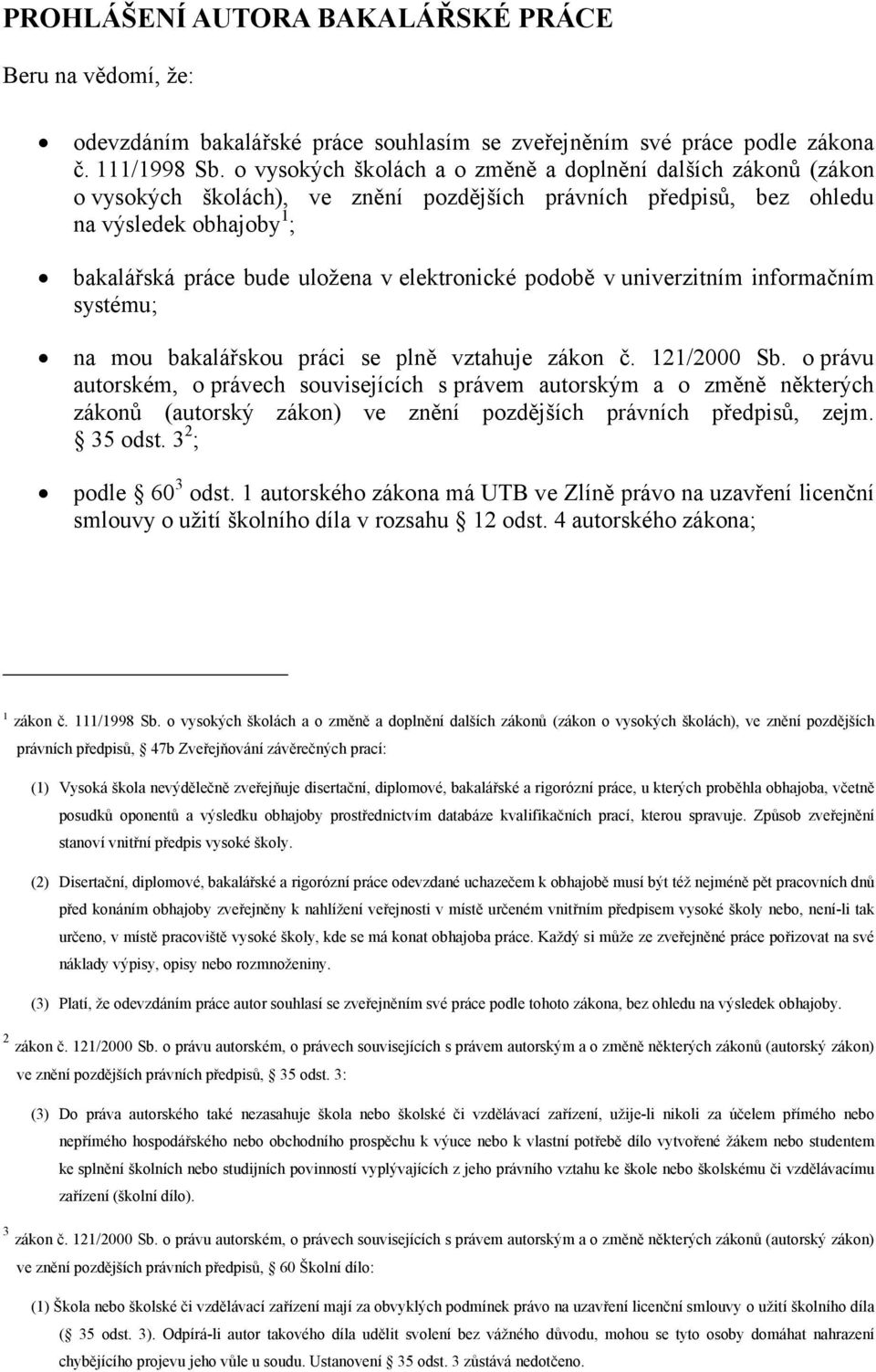 elektronické podobě v univerzitním informačním systému; na mou bakalářskou práci se plně vztahuje zákon č. 121/2000 Sb.