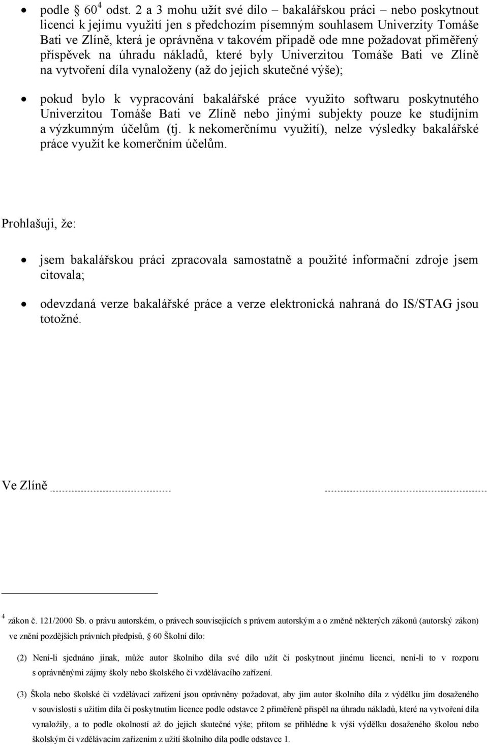 požadovat přiměřený příspěvek na úhradu nákladů, které byly Univerzitou Tomáše Bati ve Zlíně na vytvoření díla vynaloženy (až do jejich skutečné výše); pokud bylo k vypracování bakalářské práce