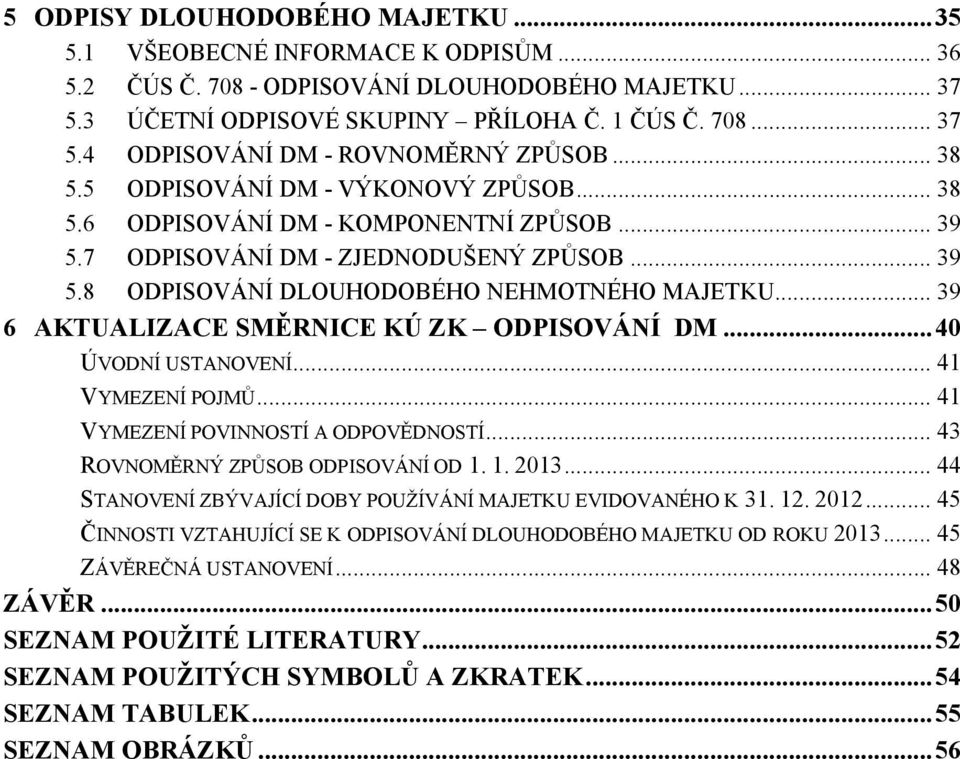 .. 39 6 AKTUALIZACE SMĚRNICE KÚ ZK ODPISOVÁNÍ DM...40 ÚVODNÍ USTANOVENÍ... 41 VYMEZENÍ POJMŮ... 41 VYMEZENÍ POVINNOSTÍ A ODPOVĚDNOSTÍ... 43 ROVNOMĚRNÝ ZPŮSOB ODPISOVÁNÍ OD 1. 1. 2013.