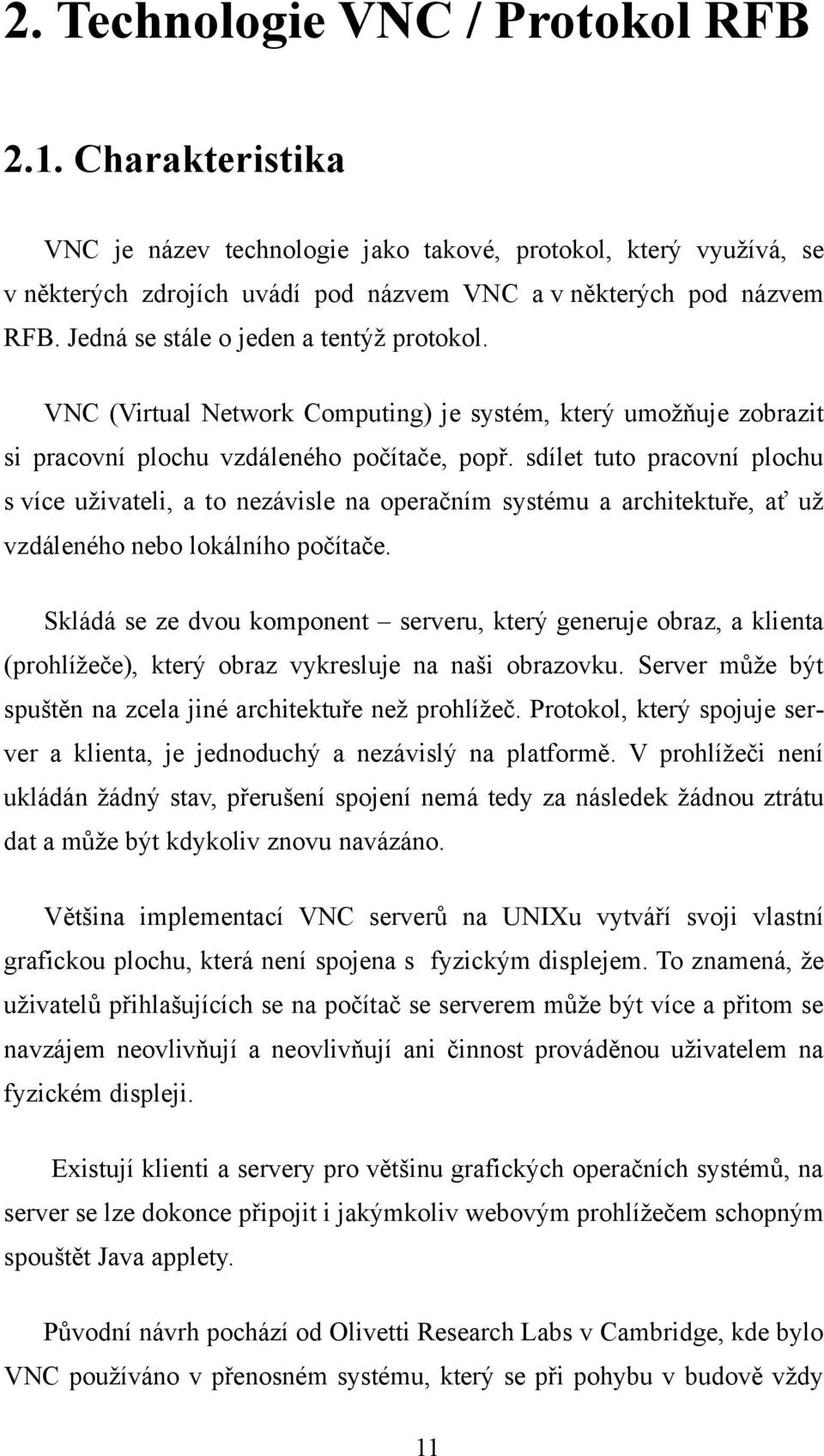 sdílet tuto pracovní plochu s více uživateli, a to nezávisle na operačním systému a architektuře, ať už vzdáleného nebo lokálního počítače.