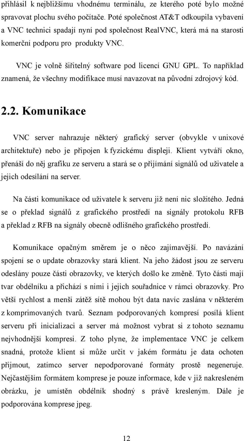 To například znamená, že všechny modifikace musí navazovat na původní zdrojový kód. 2.