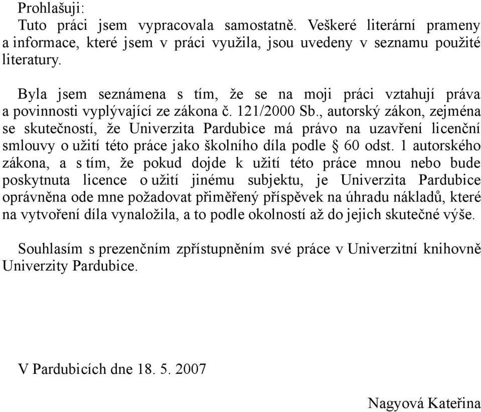 , autorský zákon, zejména se skutečností, že Univerzita Pardubice má právo na uzavření licenční smlouvy o užití této práce jako školního díla podle 60 odst.