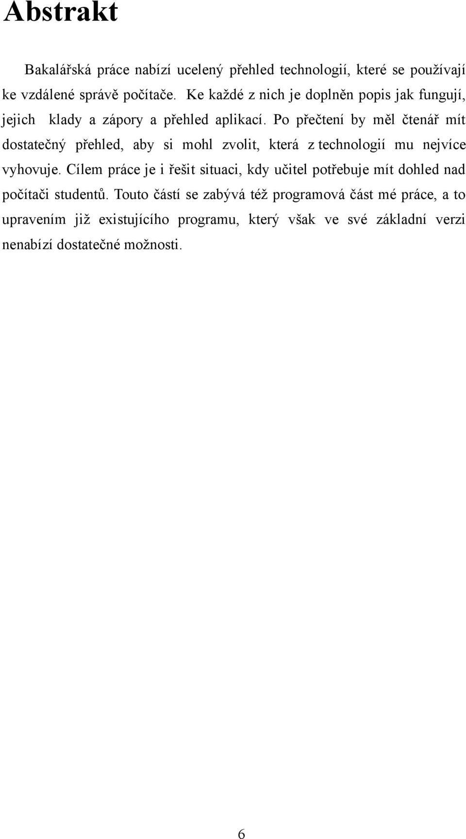 Po přečtení by měl čtenář mít dostatečný přehled, aby si mohl zvolit, která z technologií mu nejvíce vyhovuje.