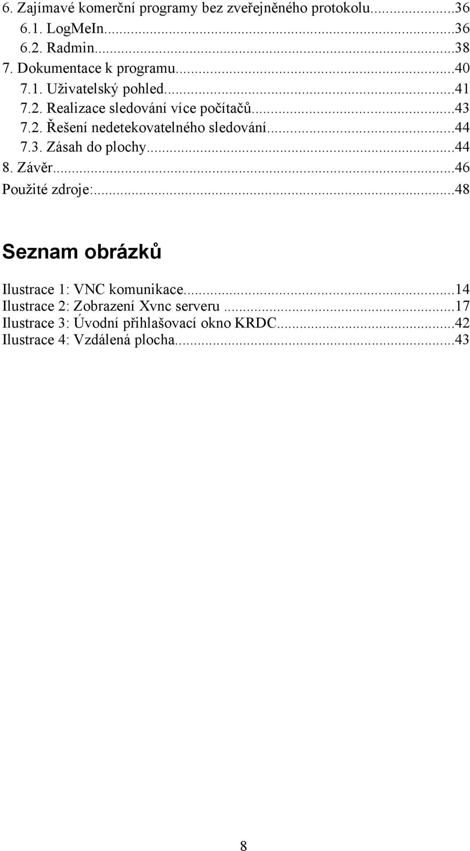 ..44 7.3. Zásah do plochy...44 8. Závěr...46 Použité zdroje:...48 Seznam obrázků Ilustrace 1: VNC komunikace.