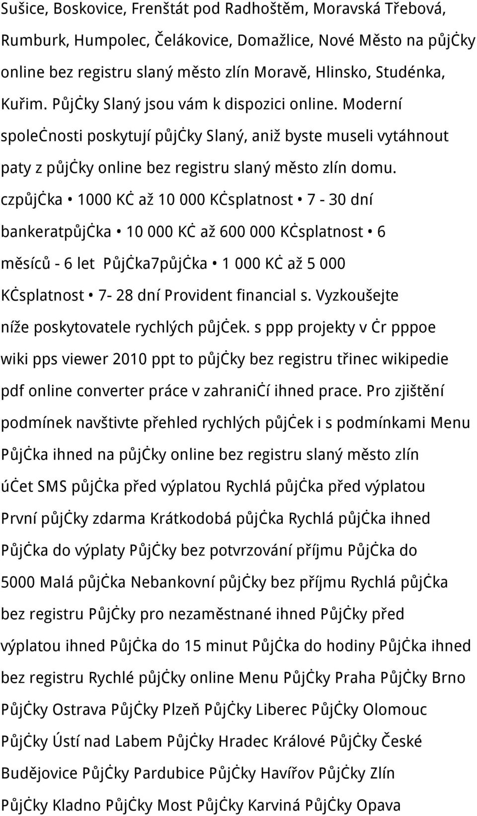 czpůjčka 1000 Kč až 10 000 Kčsplatnost 7-30 dní bankeratpůjčka 10 000 Kč až 600 000 Kčsplatnost 6 měsíců - 6 let Půjčka7půjčka 1 000 Kč až 5 000 Kčsplatnost 7-28 dní Provident financial s.