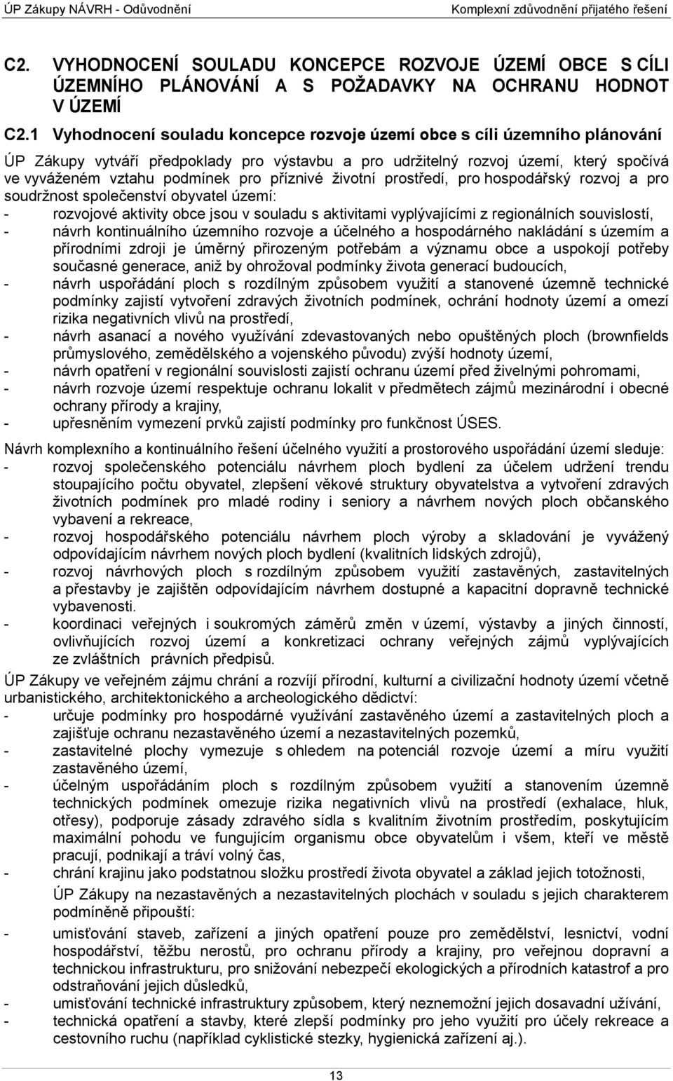 příznivé životní prostředí, pro hospodářský rozvoj a pro soudržnost společenství obyvatel území: - rozvojové aktivity obce jsou v souladu s aktivitami vyplývajícími z regionálních souvislostí, -