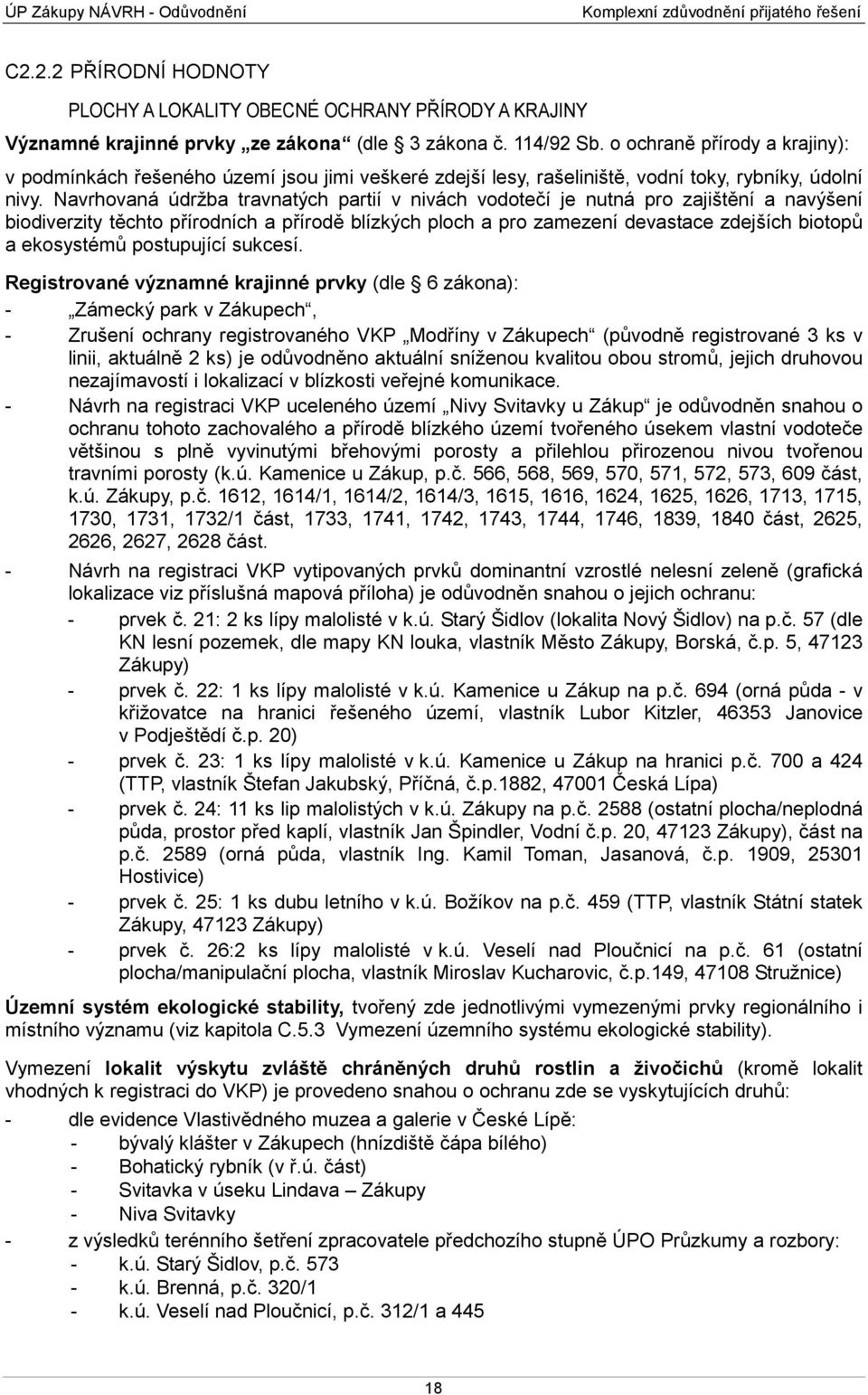 Navrhovaná údržba travnatých partií v nivách vodotečí je nutná pro zajištění a navýšení biodiverzity těchto přírodních a přírodě blízkých ploch a pro zamezení devastace zdejších biotopů a ekosystémů