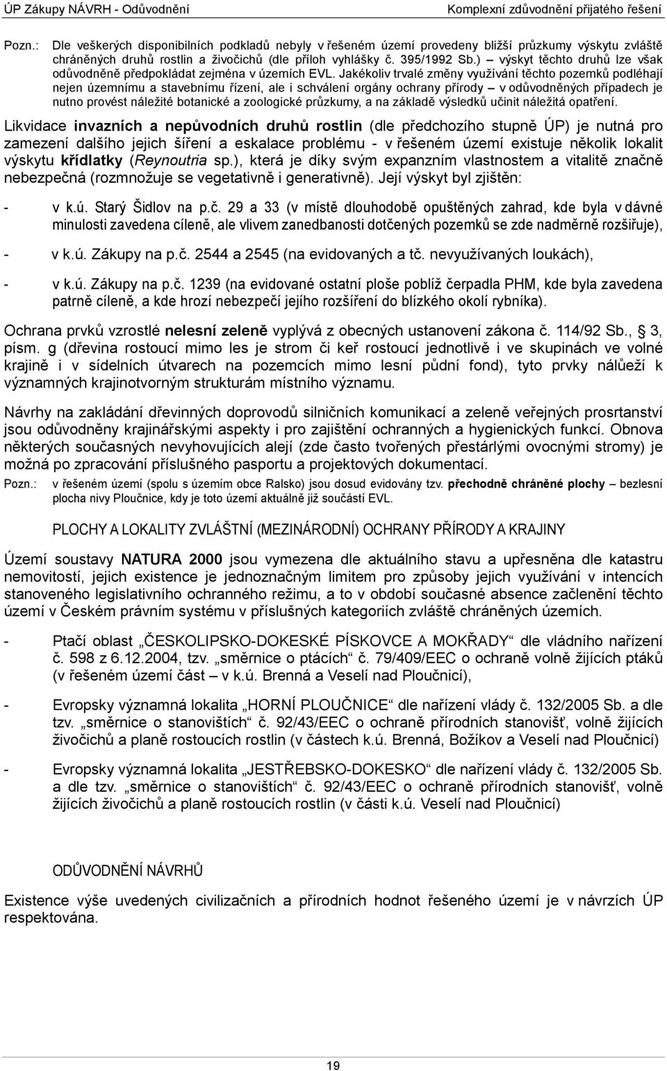 Jakékoliv trvalé změny využívání těchto pozemků podléhají nejen územnímu a stavebnímu řízení, ale i schválení orgány ochrany přírody v odůvodněných případech je nutno provést náležité botanické a