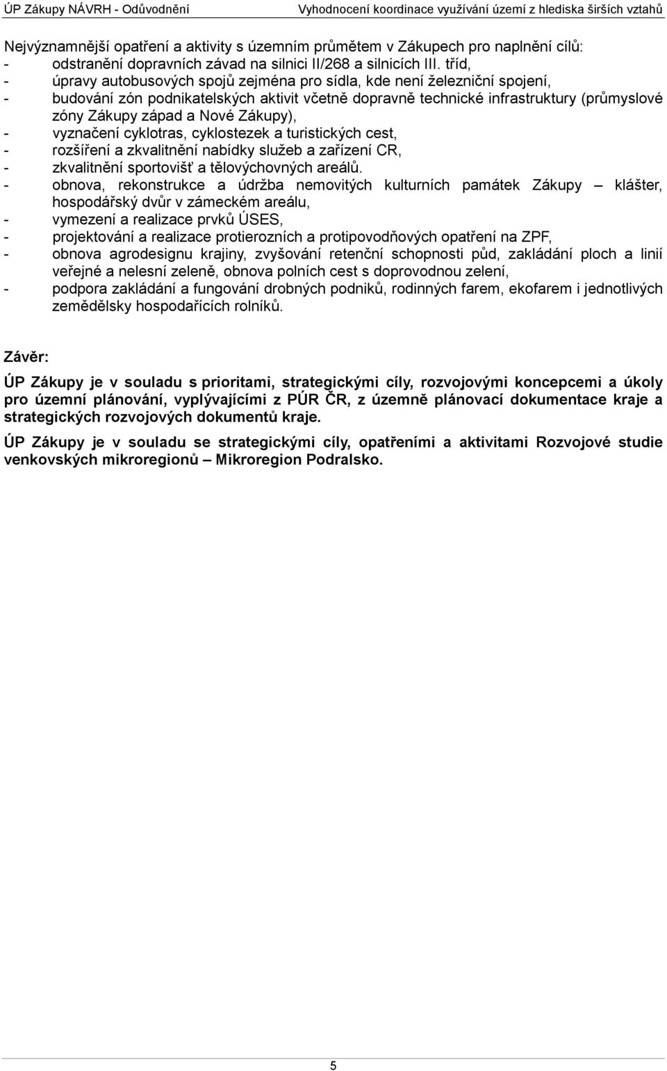 tříd, - úpravy autobusových spojů zejména pro sídla, kde není železniční spojení, - budování zón podnikatelských aktivit včetně dopravně technické infrastruktury (průmyslové zóny Zákupy západ a Nové