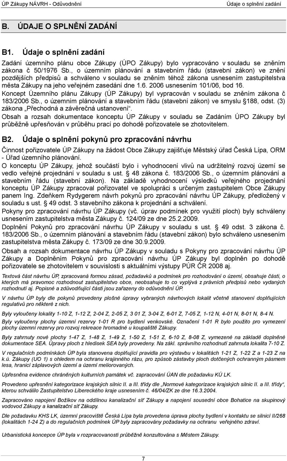 6. 2006 usnesením 101/06, bod 16. Koncept Územního plánu Zákupy (ÚP Zákupy) byl vypracován v souladu se zněním zákona č 183/2006 Sb.