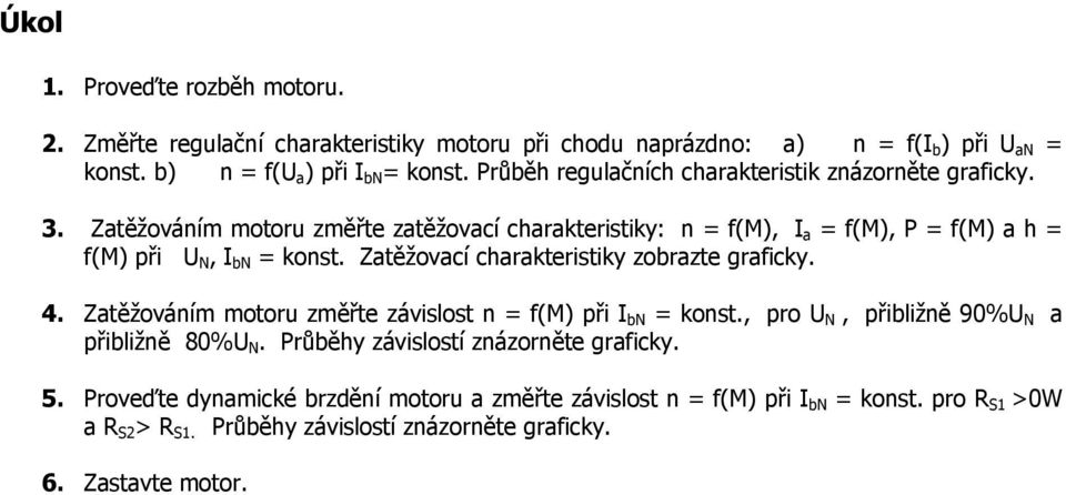 Zatěžovací charakteristiky zobrazte graficky. 4. Zatěžováním motoru změřte závislost n = f(m) při I bn = konst., pro U N, přibližně 90%U N a přibližně 80%U N.