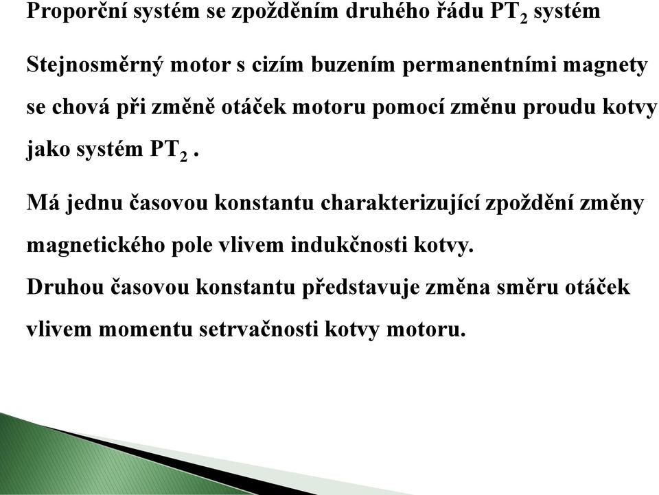 Má jednu časovou konstantu charakterizující zpoždění změny magnetického pole vlivem