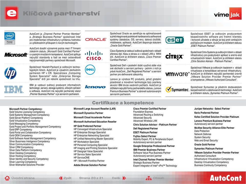 AutoCont splňuje nejvyšší standardy a řadí se mezi celosvětově nejvýznamnější partnery společnosti Microsoft. Společnost Hewlett-Packard je světovým technologickým lídrem.