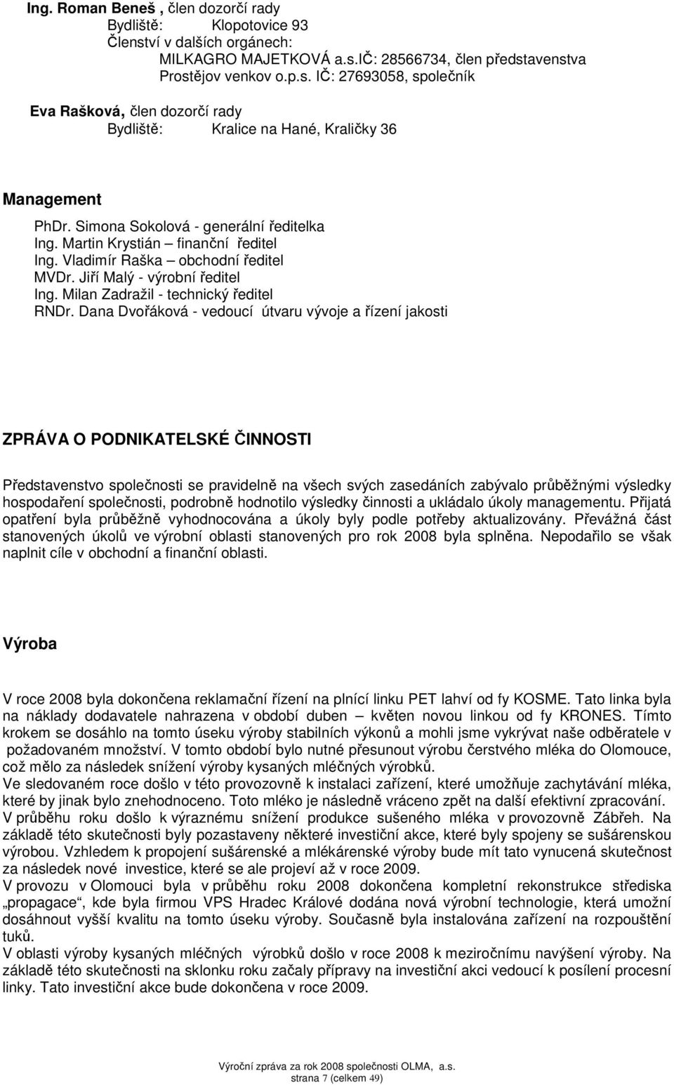 Dana Dvořáková - vedoucí útvaru vývoje a řízení jakosti ZPRÁVA O PODNIKATELSKÉ ČINNOSTI Představenstvo společnosti se pravidelně na všech svých zasedáních zabývalo průběžnými výsledky hospodaření