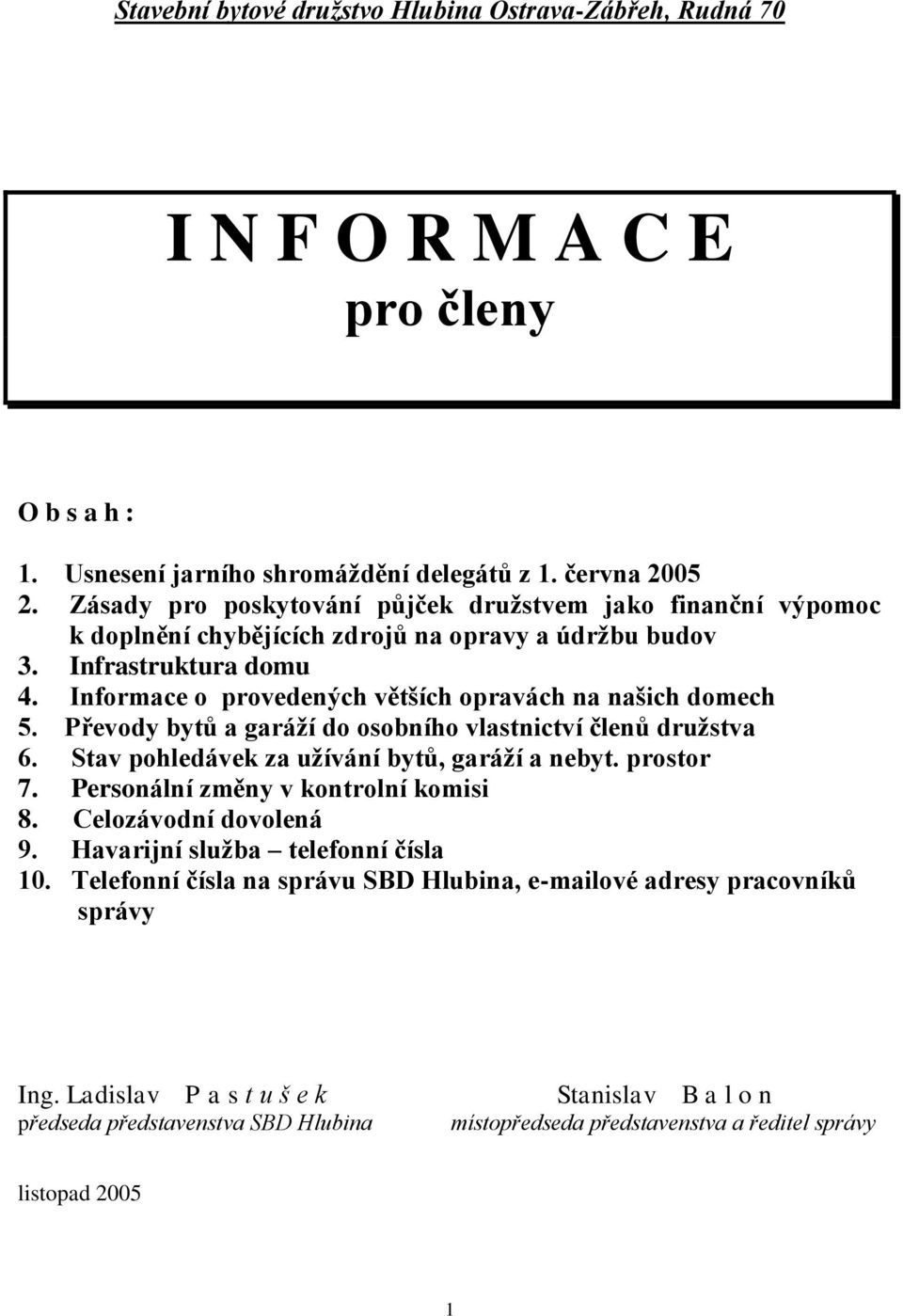 Informace o provedených větších opravách na našich domech 5. Převody bytů a garáží do osobního vlastnictví členů družstva 6. Stav pohledávek za užívání bytů, garáží a nebyt. prostor 7.