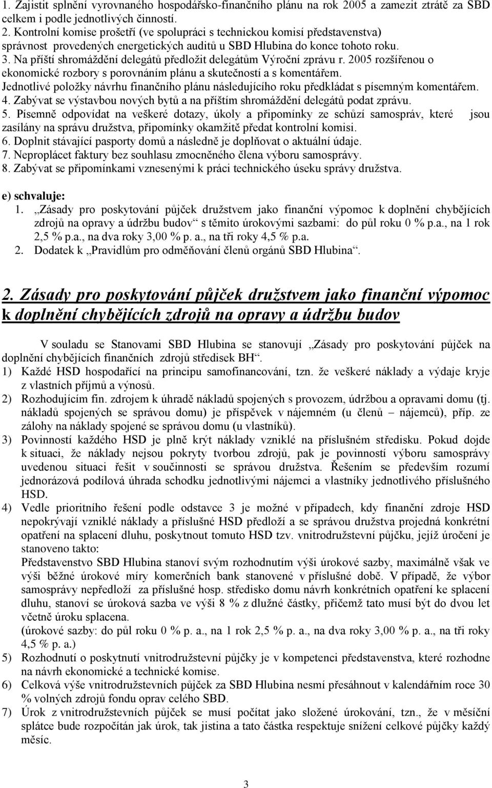 Kontrolní komise prošetří (ve spolupráci s technickou komisí představenstva) správnost provedených energetických auditů u SBD Hlubina do konce tohoto roku. 3.